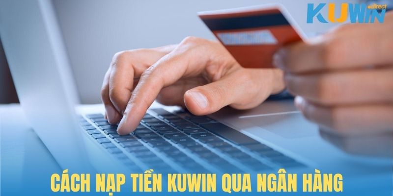 Phương thức nạp tiền Kuwin siêu tốc qua các ngân hàng