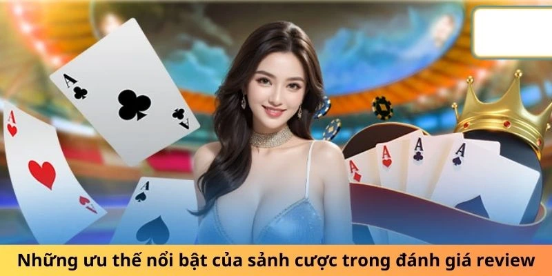 Những ưu thế nổi bật của sảnh cược trong đánh giá review