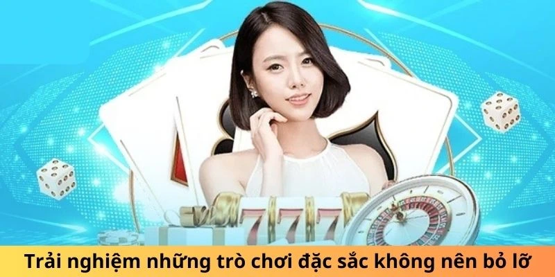 Trải nghiệm những trò chơi đặc sắc không nên bỏ lỡ